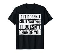 If It Doesn't Challenge You Doesn't Change You Quote T-Shirt