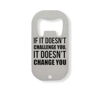 If It Doesn't Challenge You It Doesn't Change You Black Logo Stainless Steel Bottle Opener Silver