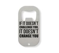 If It Doesn't Challenge You It Doesn't Change You Stainless Steel Bottle Opener Silver