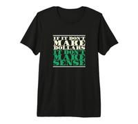 If It Don't Make Dollars It Don't Make Sense, Funny Banker Premium T-Shirt