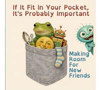 If It Fits In Your Pocket, It's Probably Important: A Whimsical Picture Book About Making Room for New Friends