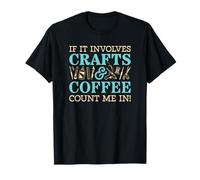 If It Involves Crafts and Coffee Count Me in T-Shirt