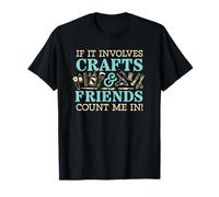 If It Involves Crafts and Friends Count Me in T-Shirt