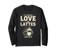 If It Involves Love and Lattes Count Me in Long Sleeve T-Shirt