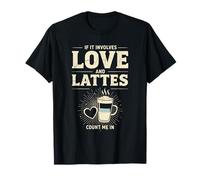 If It Involves Love and Lattes Count Me in T-Shirt
