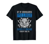 If It Involves Pillage, Axes & Mead - Count Me In - Viking T-Shirt