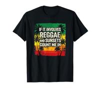 If It Involves Reggae and Sunsets Count Me in | Funny Reggae T-Shirt