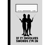 If It Involves Sword I'm In: Cute Composition Notebook Gift For Fencing Lovers and Anyone Who Adores Sword Fighting