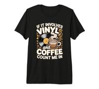 If It Involves Vinyl and Coffee Count Me in Vinyl Lover Premium T-Shirt