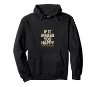 If It Makes You Happy ... It Cant Be That Bad.. Happy Pullover Hoodie