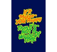 If It Makes You Happy Then It's Not A Waste Of Time: Positive Affirmation, Inspirational And Motivational Notebook