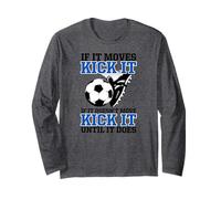 If It Moves Kick It If It Doesn't Do It Until It Does Soccer Long Sleeve T-Shirt
