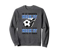 If It Moves Kick It If It Doesn't Do It Until It Does Soccer Sweatshirt