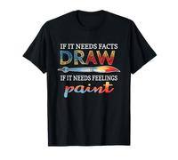 IF IT Needs Facts Draw IF IT Needs Feelings Paint T-Shirt