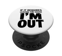 If It Requires Leaving The House I'm Out Sarcastic Introvert PopSockets Adhesive PopGrip
