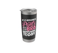 If It Requires Pants Or A Bra It Isn't Happening to Day Stainless Steel Insulated Tumbler