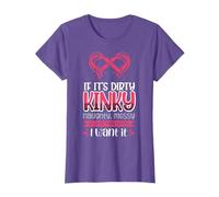 If It´S Dirty, Kinky, Naughty, Messy I Want It T-Shirt