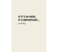 If It’s in Here, It’s Important… Probably.: Funny Hardcover Notebook for Notes, Lists, Ideas & Random Thoughts | Sarcastic Gift for Coworkers, Office Professionals & Overthinkers