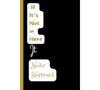 If It’s Not in Here, It Never Happened: Funny journal/ Lined notebook/ Daily journal/ Note Taking Notebook/ School Notebook/ memory journal/ Office ... Seniors/ Secret Santa Gift/ Gift for Teams
