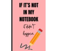If it’s not in my notebook, it didn’t happen: A Funny Lined Journal for Daily Notes, Thoughts, and Random Genius Ideas