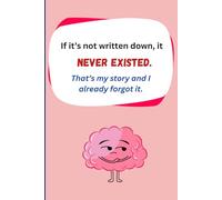 If it’s not written down, it never existed. That’s my story and I already forgot it.: Funny, Cute and Useful Memory Journal for: Friends, Family, Kids and The most forgetful people in your life