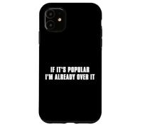 If It’s Popular I’m Already Over It Case for iPhone 11