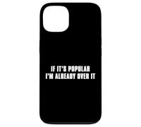 If It’s Popular I’m Already Over It Case for iPhone 13