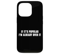 If It’s Popular I’m Already Over It Case for iPhone 13 Pro