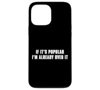If It’s Popular I’m Already Over It Case for iPhone 13 Pro Max