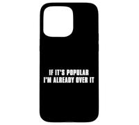 If It’s Popular I’m Already Over It Case for iPhone 15 Pro Max