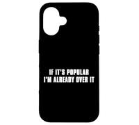 If It’s Popular I’m Already Over It Case for iPhone 16