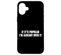 If It’s Popular I’m Already Over It Case for iPhone 16 Plus