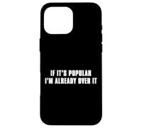 If It’s Popular I’m Already Over It Case for iPhone 16 Pro Max