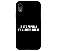 If It’s Popular I’m Already Over It Case for iPhone XR