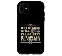 IF IT STANDS STILL, I'LL PAINT IT IF IT MOVES I'LL CHASE IT Case for iPhone 11