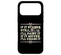 IF IT STANDS STILL, I'LL PAINT IT IF IT MOVES I'LL CHASE IT Case for iPhone 17 Pro Max