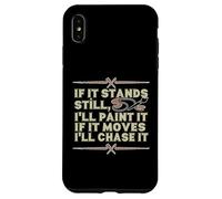 IF IT STANDS STILL, I'LL PAINT IT IF IT MOVES I'LL CHASE IT Case for iPhone XS Max