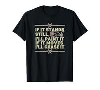 IF IT Stands Still, I'll Paint IT IF IT Moves I'll Chase IT T-Shirt