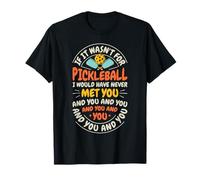 If It Wasn't for Pickleball I Would Have Never Met You Funny T-Shirt