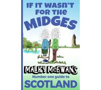 If it Wasn't for the Midges: Malky McEwan's Number One Guide to SCOTLAND