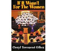 If It Wasn't for the Women...: Black Women's Experience and Womanist Culture in Church and Community