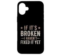 If It's Broken, I Haven't Fixed It Yet Case for iPhone 16 Plus