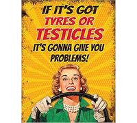 IF IT'S GOT TYRES OR TESTICLES IT'S GONNA GIVE YOU PROBLEMS! FUNNY METAL SIGN