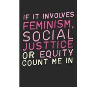 if its involves feminism: Blank Lined Journal and notebook for feminist girls,women and teen, cute Female Gift for activity writing Goals, Ideas & Thoughts