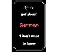If it's not about German I don't want to know : Lined Notebook Gift For Your School Friend Language Teacher: Language Notebook Notepad Journal For ... Class Appreciation Gift Thank You Present