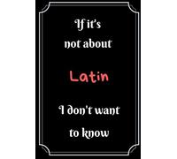If it's not about Latin I don't want to know : Lined Notebook Gift For Your School Friend Teacher: Language Notebook Notepad Journal For Your Favorite ... Class Appreciation Gift Thank You Present