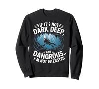 If Its Not Dark Deep And Dangerous I'm Not Intrested Diver Sweatshirt