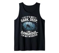 If Its Not Dark Deep and Dangerous I'm Not Intrested Diver Tank Top