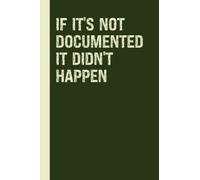 IF IT'S NOT DOCUMENTED IT DIDN'T HAPPEN: Blank Lined Journal, Humorous Notebook Journal, Perfect Gift For Coworkers, Sarcastic Humor Novelty Gag Gift, Colleague, Boss, Team gifts