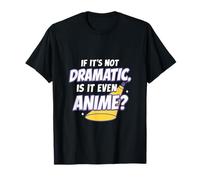 If It's Not Dramatic, Is It Even Anime? Dynamic Effect T-Shirt